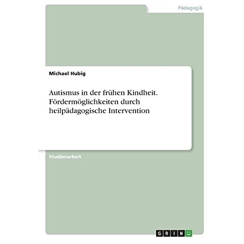 Michael Hubig – Autismus in der frühen Kindheit. Fördermöglichkeiten durch heilpädagogische Intervention