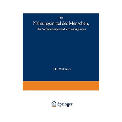 F.H. Walchner – Die Nahrungsmittel des Menschen, ihre Verfälschungen und Verunreinigungen: Rach den besten Duellen dargestellt