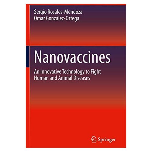 Sergio Rosales-Mendoza – Nanovaccines: An Innovative Technology to Fight Human and Animal Diseases