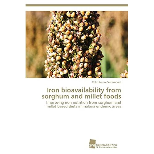 Cercamondi, Colin Ivano – Iron bioavailability from sorghum and millet foods: Improving iron nutrition from sorghum and millet based diets in malaria endemic areas