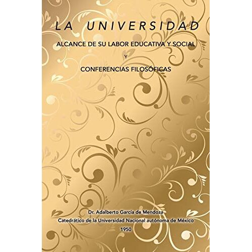 De Mendoza, Adalberto Garcia – La universidad alcance de su labor educativa y social Y Conferencias filosóficas
