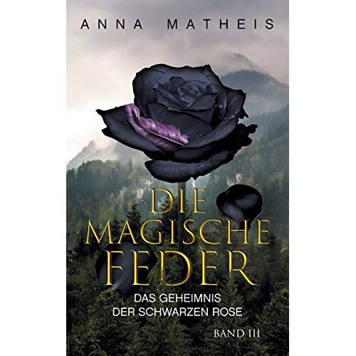 Anna Matheis – Die magische Feder – Band 3: Das Geheimnis der schwarzen Rose