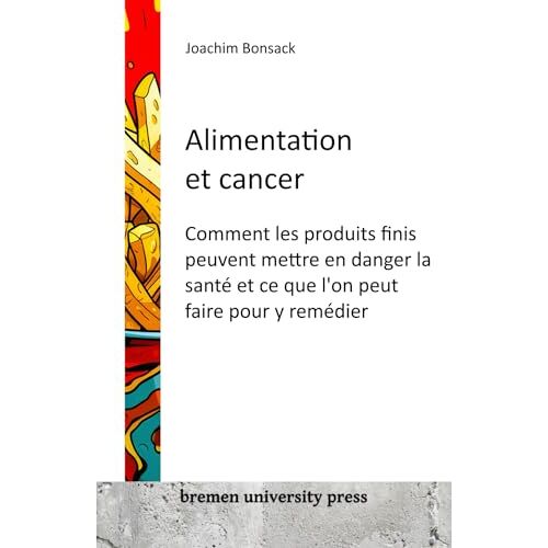 Joachim Bonsack – Alimentation et cancer: Comment les produits finis peuvent mettre en danger la santé et ce que l’on peut faire pour y remédier