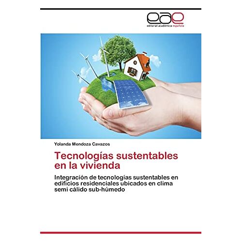 Yolanda Mendoza Cavazos – Tecnologías sustentables en la vivienda: Integración de tecnologías sustentables en edificios residenciales ubicados en clima semi cálido sub-húmedo