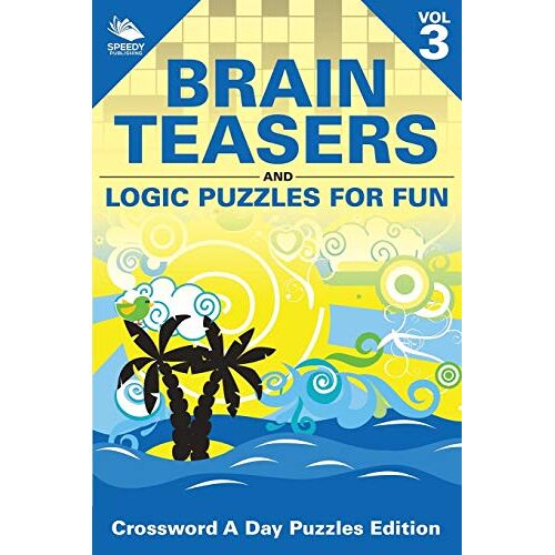Speedy Publishing LLC - Brain Teasers and Logic Puzzles for Fun Vol 3: Crossword A Day Puzzles Edition