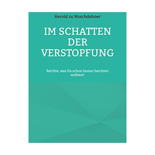 Herold zu Moschdehner – Im Schatten der Verstopfung: Beichte, was Du schon immer beichten wolltest!