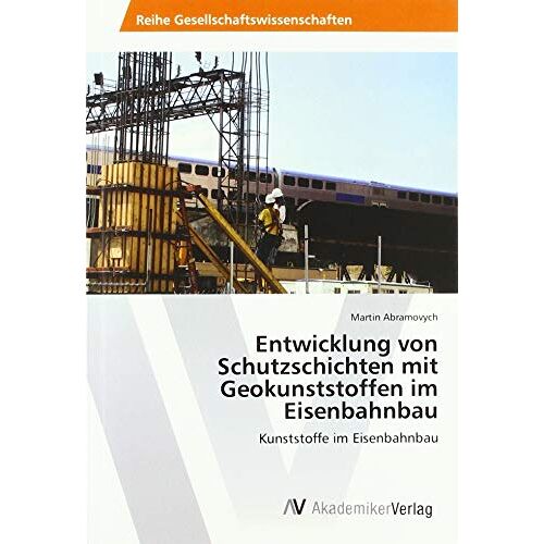Martin Abramovych - Entwicklung von Schutzschichten mit Geokunststoffen im Eisenbahnbau: Kunststoffe im Eisenbahnbau