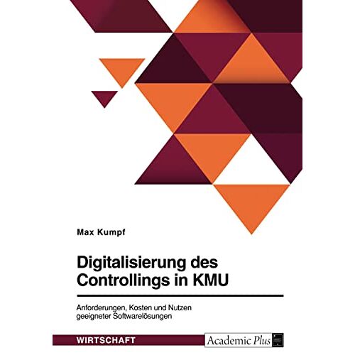 Max Kumpf – Digitalisierung des Controllings in KMU. Anforderungen, Kosten und Nutzen geeigneter Softwarelösungen