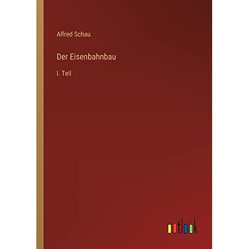 Alfred Schau - Der Eisenbahnbau: I. Teil