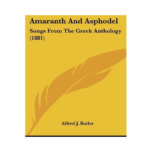 Butler, Alfred J. – Amaranth And Asphodel: Songs From The Greek Anthology (1881)