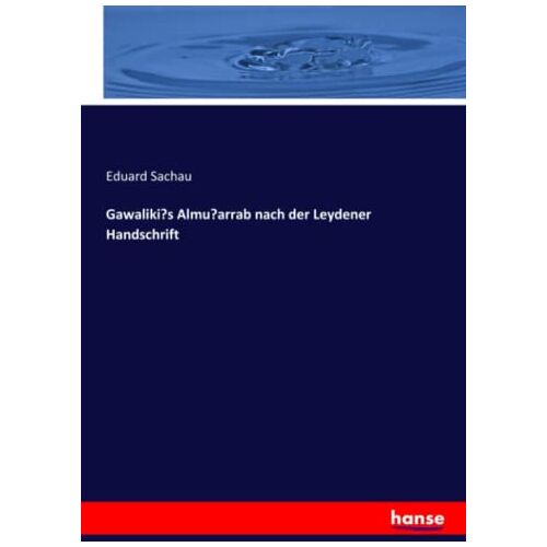 Sachau, Eduard Sachau – Gawaliki’s Almu’arrab nach der Leydener Handschrift