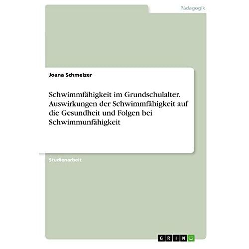 Joana Schmelzer - Schwimmfähigkeit im Grundschulalter. Auswirkungen der Schwimmfähigkeit auf die Gesundheit und Folgen bei Schwimmunfähigkeit