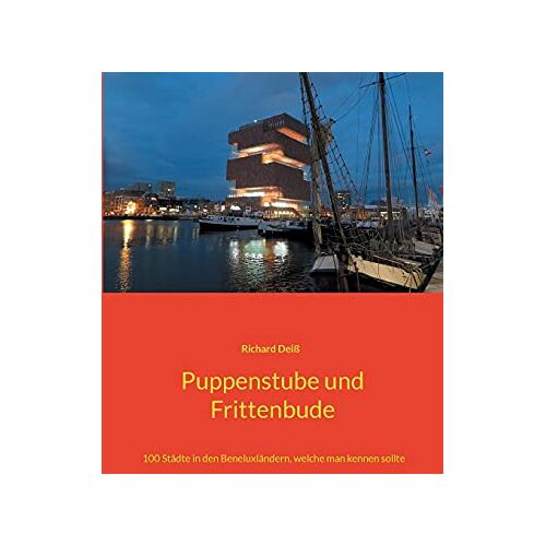 Richard Deiss - Puppenstube und Frittenbude: 100 Städte in den Beneluxländern, welche man kennen sollte