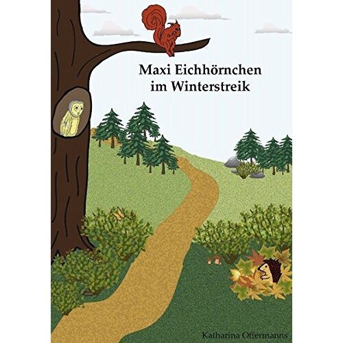 Katharina Offermanns – Maxi Eichhörnchen im Winterstreik: Tiersachgeschichte über einen Igel und ein Eichhörnchen