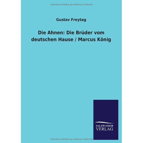 Gustav Freytag – Die Ahnen: Die Brüder vom deutschen Hause / Marcus König: Die Bruder Vom Deutschen Hause / Marcus Konig