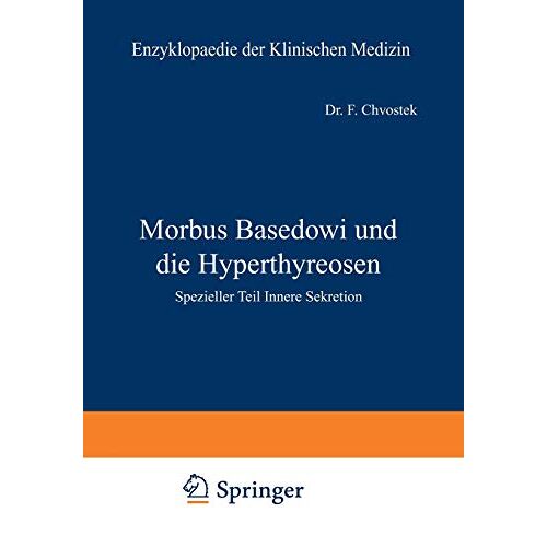 F. Chvostek – Morbus Basedowi und die Hyperthyreosen: Spezieller Teil Innere Sekretion (Enzyklopaedie der Klinischen Medizin)