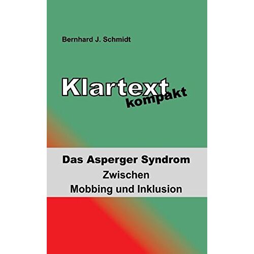 Schmidt, Bernhard J. – Klartext kompakt: Das Asperger Syndrom – Zwischen Mobbing und Inklusion
