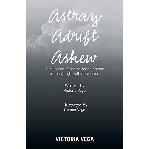 Victoria Vega – Astray Adrift Askew: A Collection of Poems Based on One Woman’s Fight with Depression