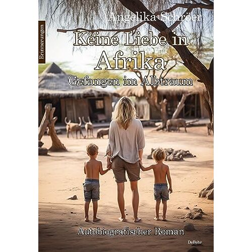 Angelika Schröer – Keine Liebe in Afrika – Gefangen im Albtraum – Autobiografischer Roman – Erinnerungen