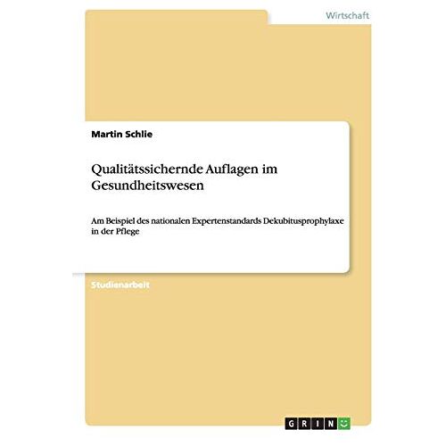 Martin Schlie – Qualitätssichernde Auflagen im Gesundheitswesen: Am Beispiel des nationalen Expertenstandards Dekubitusprophylaxe in der Pflege