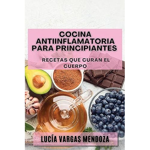Mendoza, Lucía Vargas – Cocina Antiinflamatoria para Principiantes: Recetas que Curan el Cuerpo
