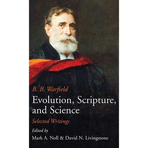 Warfield, B. B. – Evolution, Scripture, and Science