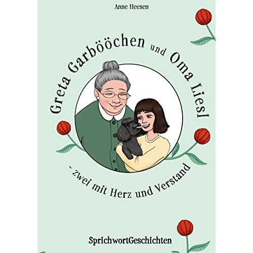 Anne Heesen – Greta Garbööchen und Oma Liesl – zwei mit Herz und Verstand!: SprichwortGeschichten Ein Lese- und Vorlesebuch für Junge und … Junggebliebene