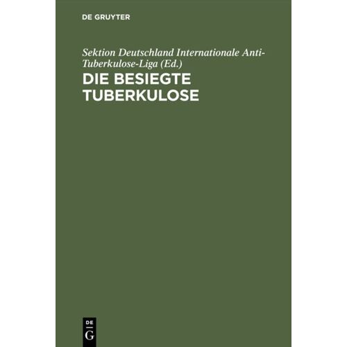 Internationale Anti-Tuberkulose-Liga, Sektion Deutschland – Die besiegte Tuberkulose: Eine Sammlung ärztlicher und fachärztlicher Gutachten und Heilungsberichte über die mit dem Friedmann’schen … im In- und Ausland erzielten Erfolge