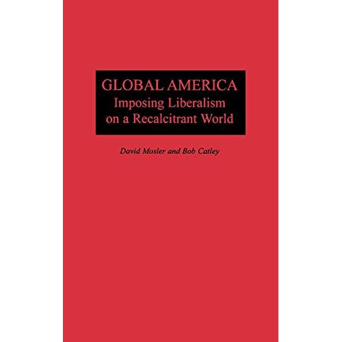 David Mosler – Global America: Imposing Liberalism on a Recalcitrant World
