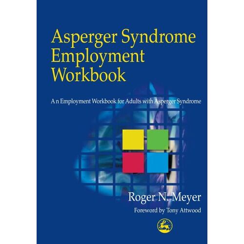 Meyer, Roger N. – Asperger Syndrome Employment Workbook: An Employment Workbook for Adults with Asperger Syndrome: A Workbook for Individuals on the Autistic Spectrum, Their Families and Helping Professionals