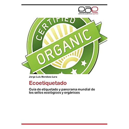 Mendoza Lara, Jorge Luis – Ecoetiquetado: Guía de etiquetado y panorama mundial de los sellos ecológicos y orgánicos