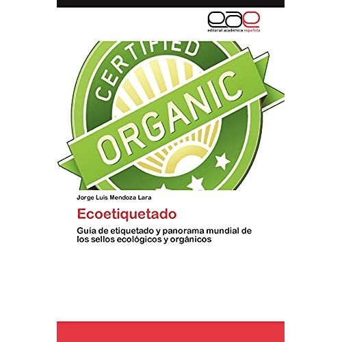 Mendoza Lara, Jorge Luis – Ecoetiquetado: Guía de etiquetado y panorama mundial de los sellos ecológicos y orgánicos