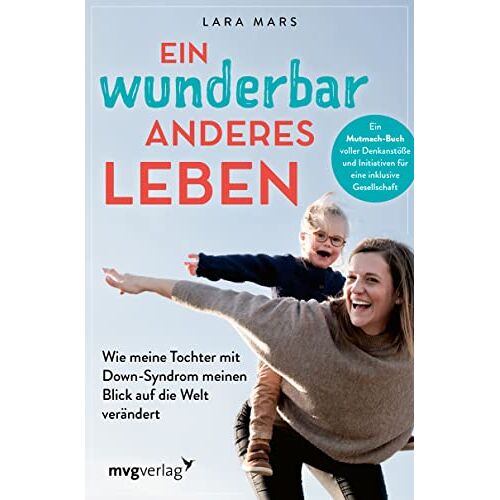 Lara Mars – Ein wunderbar anderes Leben: Wie meine Tochter mit Down-Syndrom meinen Blick auf die Welt verändert. Ein Mutmach-Buch voller Denkanstöße und Initiativen für eine inklusive Gesellschaft