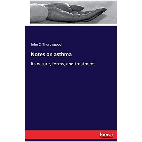 Thorowgood, John C. – Notes on asthma: Its nature, forms, and treatment