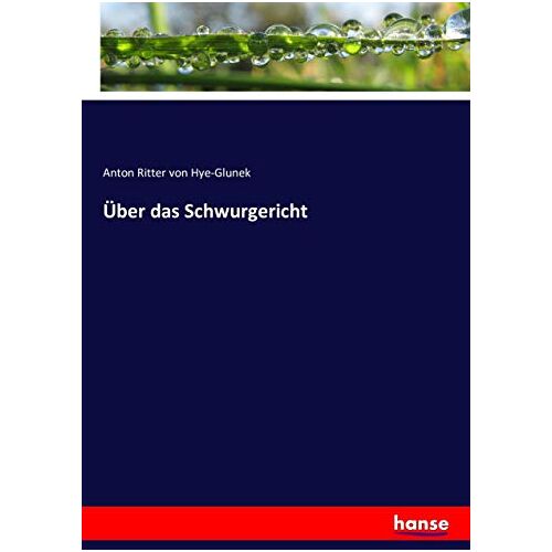 von Hye-Glunek, Anton Ritter von Hye-Glunek – Über das Schwurgericht