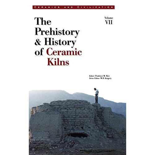 Rice - Ceramic Kilns: The Prehistory & History of Ceramic Kilns (Ceramics and Civilization, 7)