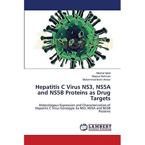 Mazhar Iqbal – Hepatitis C Virus NS3, NS5A and NS5B Proteins as Drug Targets: Heterologous Expression and Characterization of Hepatitis C Virus Genotype 3a NS3, NS5A and NS5B Proteins