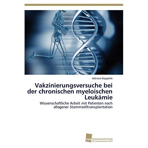 Adriane Koppelle – Vakzinierungsversuche bei der chronischen myeloischen Leukämie: Wissenschaftliche Arbeit mit Patienten nach allogener Stammzelltransplantation