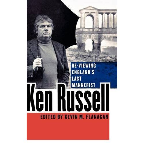 Kevin Flanagan – Ken Russell: Re-Viewing England’s Last Mannerist