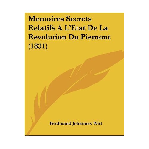 – Memoires Secrets Relatifs A L’Etat De La Revolution Du Piemont (1831)