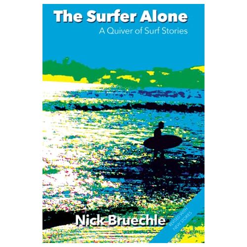 Nick Bruechle – The Surfer Alone: A Quiver of Surf Stories