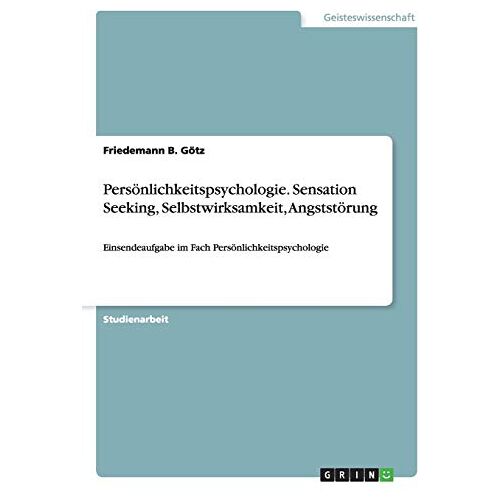 Götz, Friedemann B. – Persönlichkeitspsychologie. Sensation Seeking, Selbstwirksamkeit, Angststörung: Einsendeaufgabe im Fach Persönlichkeitspsychologie