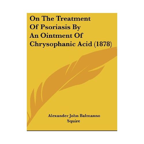 Squire, Alexander John Balmanno – On The Treatment Of Psoriasis By An Ointment Of Chrysophanic Acid (1878)