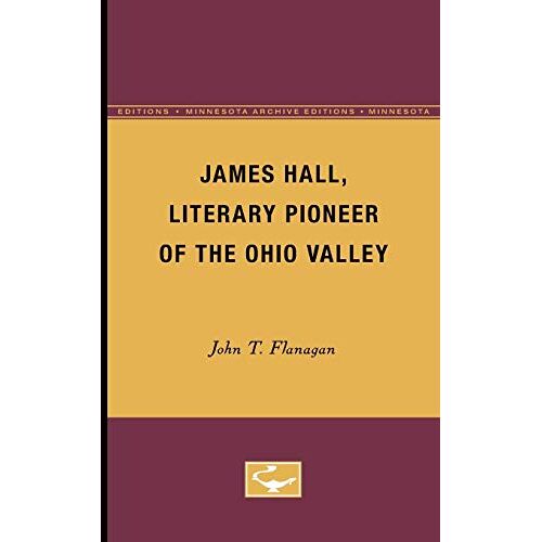 Flanagan, John T. – James Hall, Literary Pioneer of the Ohio Valley (Minnesota Archive Editions)