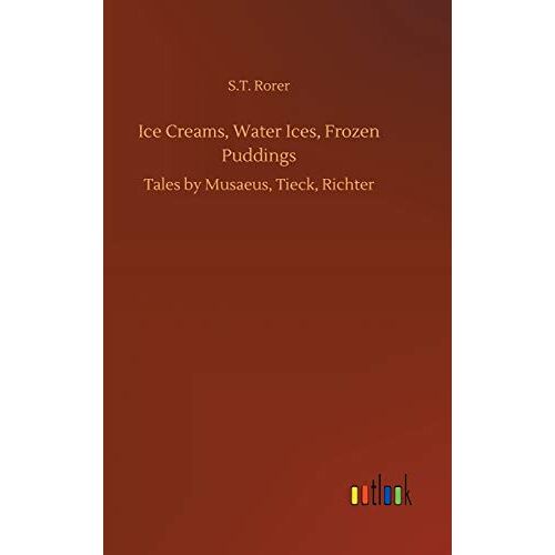 Rorer, S. T. – Ice Creams, Water Ices, Frozen Puddings: Tales by Musaeus, Tieck, Richter
