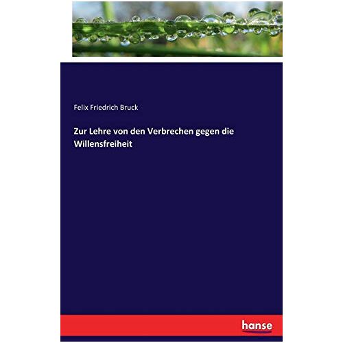 Bruck, Felix Friedrich Bruck – Zur Lehre von den Verbrechen gegen die Willensfreiheit