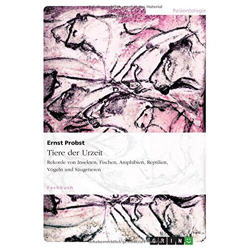 Ernst Probst – Tiere der Urzeit: Rekorde von Insekten, Fischen, Amphibien, Reptilien, Vögeln und Säugetieren