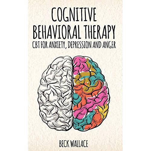 Beck Wallace – Cognitive Behavioral Therapy: CBT for Anxiety, Depression and Anger
