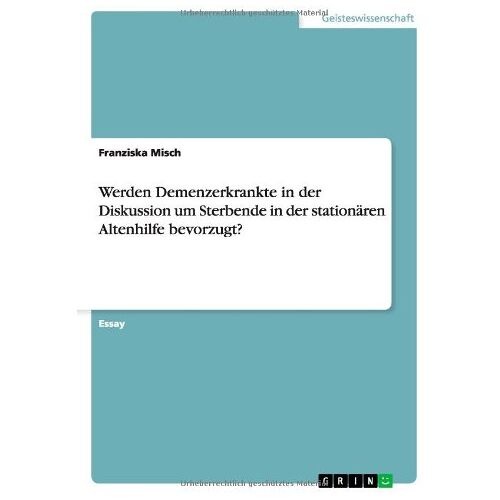 Franziska Misch – Werden Demenzerkrankte in der Diskussion um Sterbende in der stationären Altenhilfe bevorzugt?