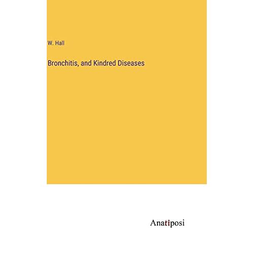W. Hall – Bronchitis, and Kindred Diseases